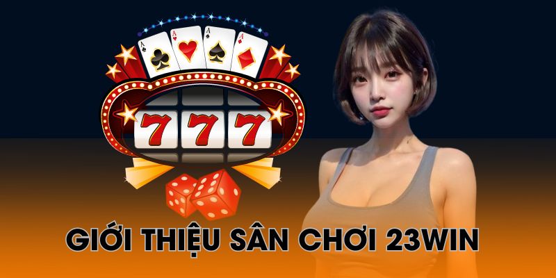 Tìm hiểu về 23WIN - Địa chỉ giải trí online cực uy tín 2024